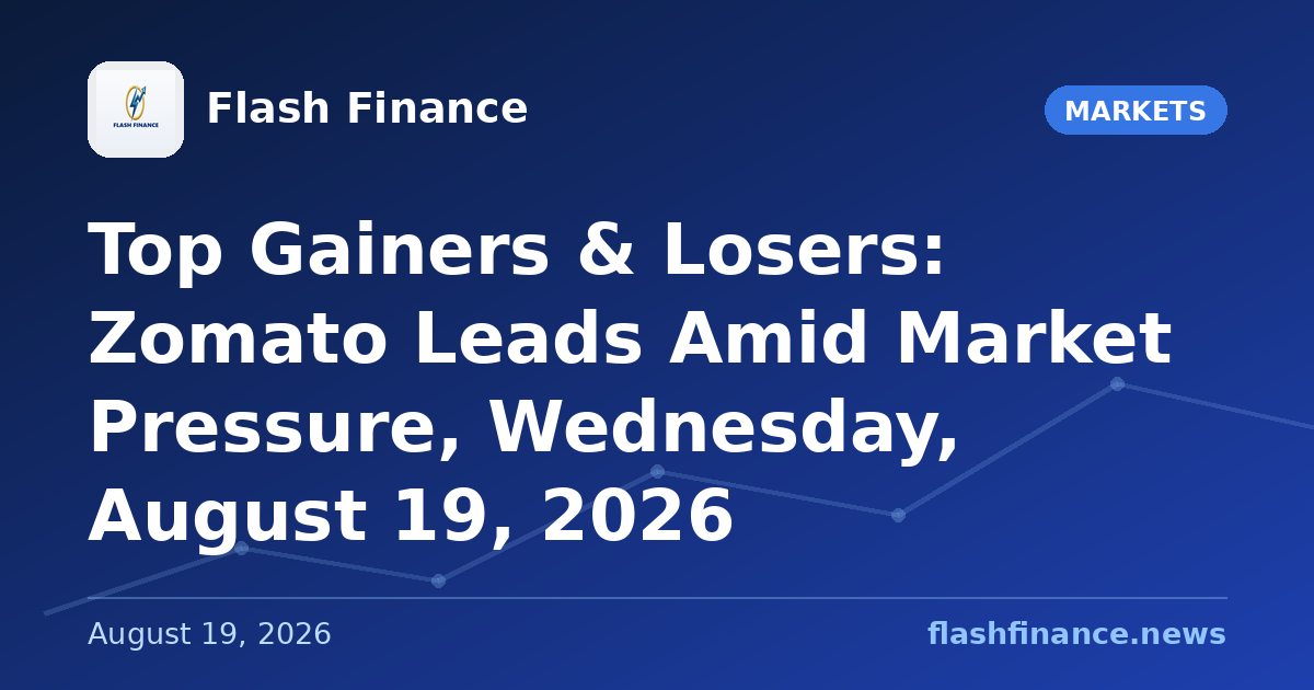 Top Gainers & Losers: Zomato Leads Amid Market Pressure, Wednesday, August 19, 2026