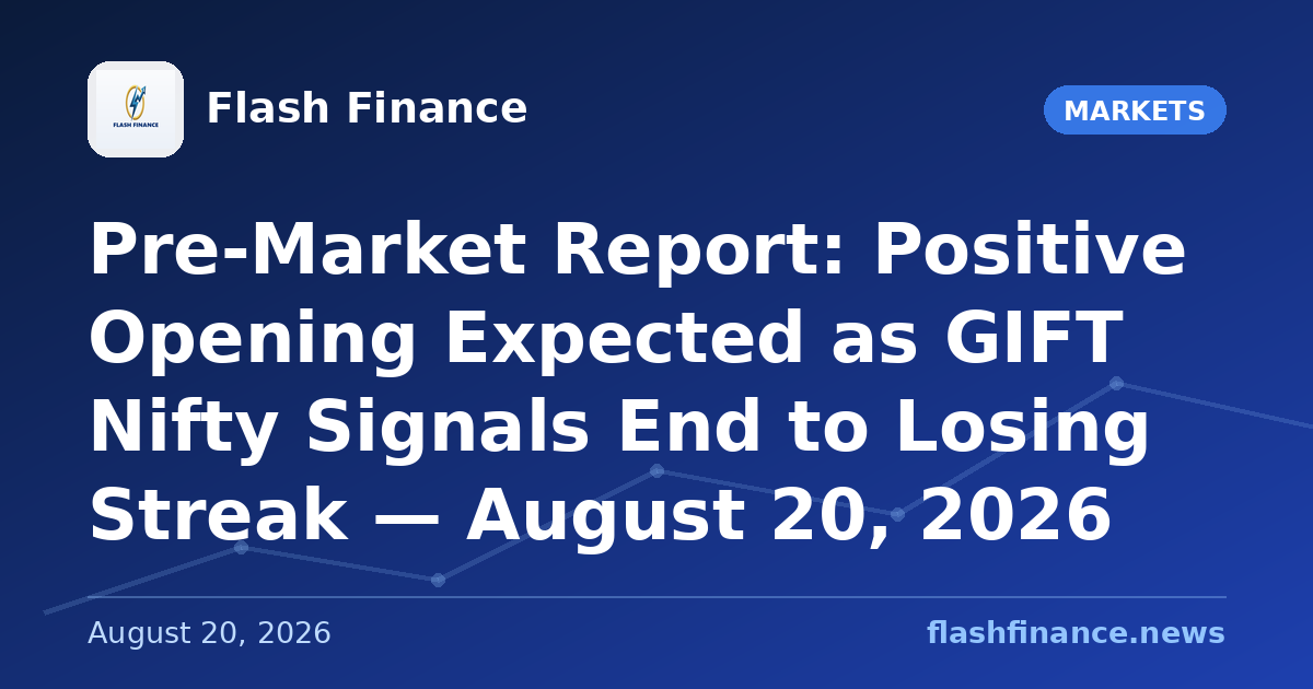 Pre-Market Report: Positive Opening Expected as GIFT Nifty Signals End to Losing Streak — August 20, 2026