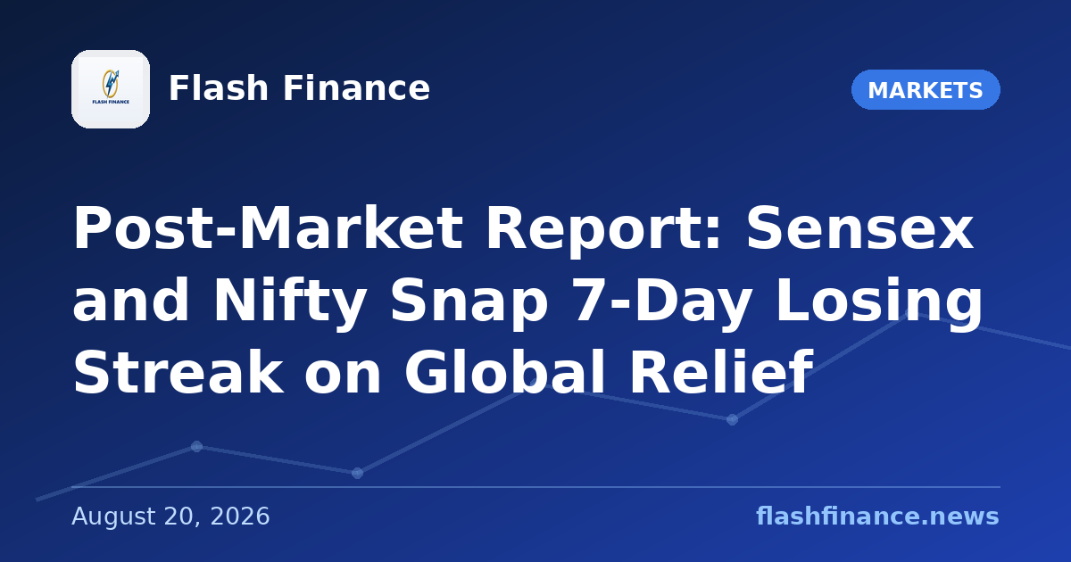 Post-Market Report: Sensex and Nifty Snap 7-Day Losing Streak on Global Relief