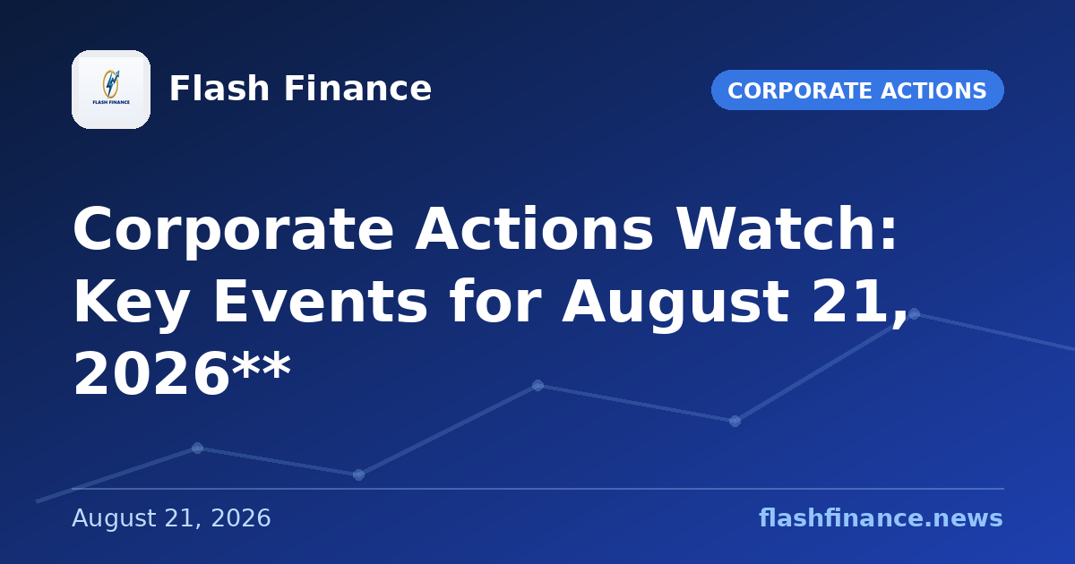 Corporate Actions Watch: Key Events for August 21, 2026**
