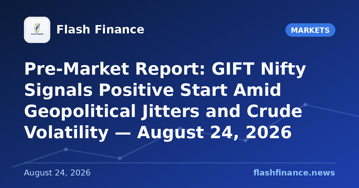 Pre-Market Report: GIFT Nifty Signals Positive Start Amid Geopolitical Jitters and Crude Volatility — August 24, 2026