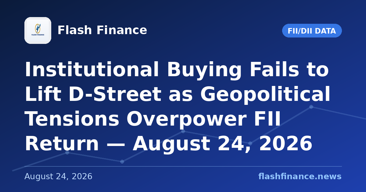 Institutional Buying Fails to Lift D-Street as Geopolitical Tensions Overpower FII Return — August 24, 2026