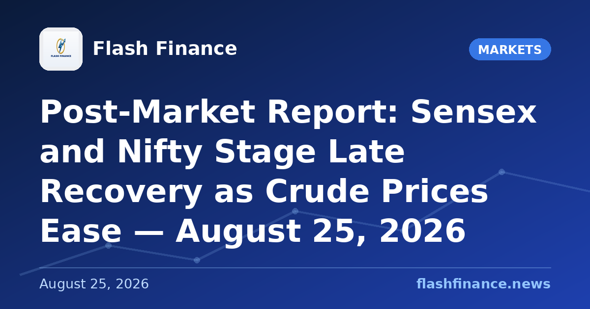 Post-Market Report: Sensex and Nifty Stage Late Recovery as Crude Prices Ease — August 25, 2026