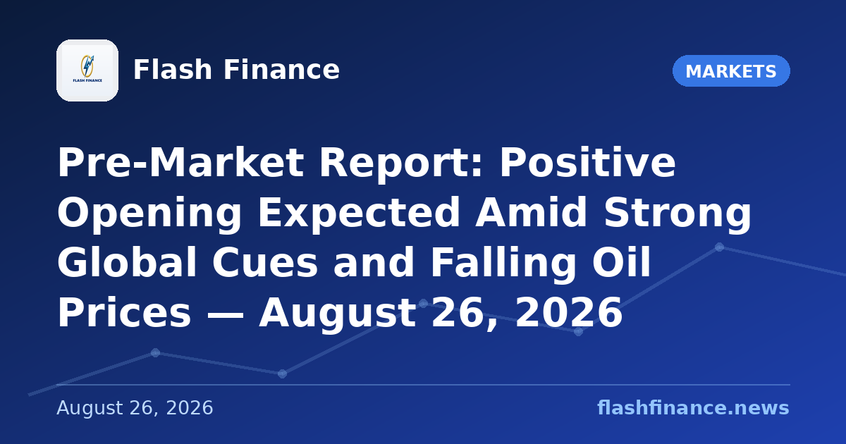 Pre-Market Report: Positive Opening Expected Amid Strong Global Cues and Falling Oil Prices — August 26, 2026
