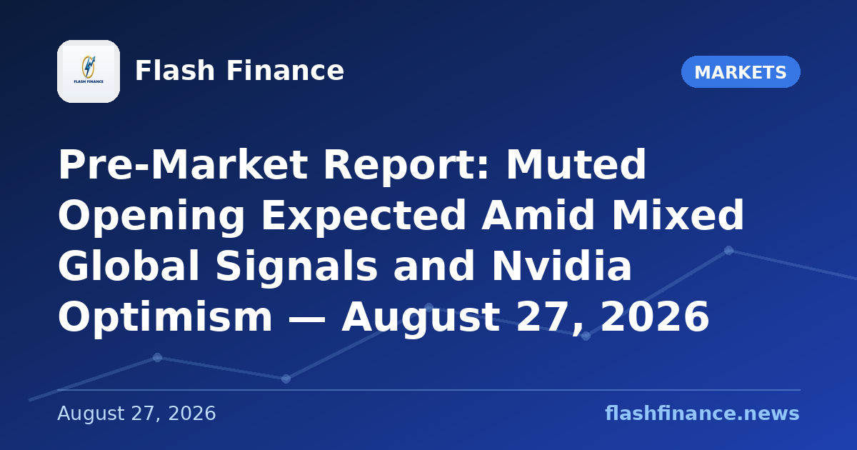 Pre-Market Report: Muted Opening Expected Amid Mixed Global Signals and Nvidia Optimism — August 27, 2026