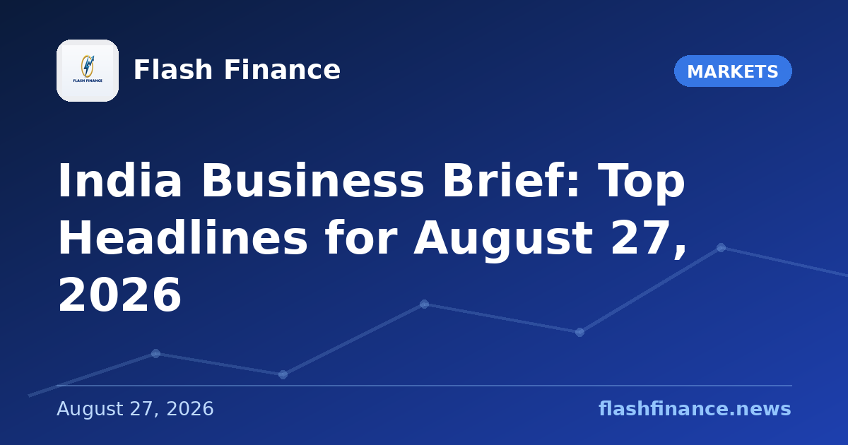 📰 India Business Brief: Top Headlines for August 27, 2026