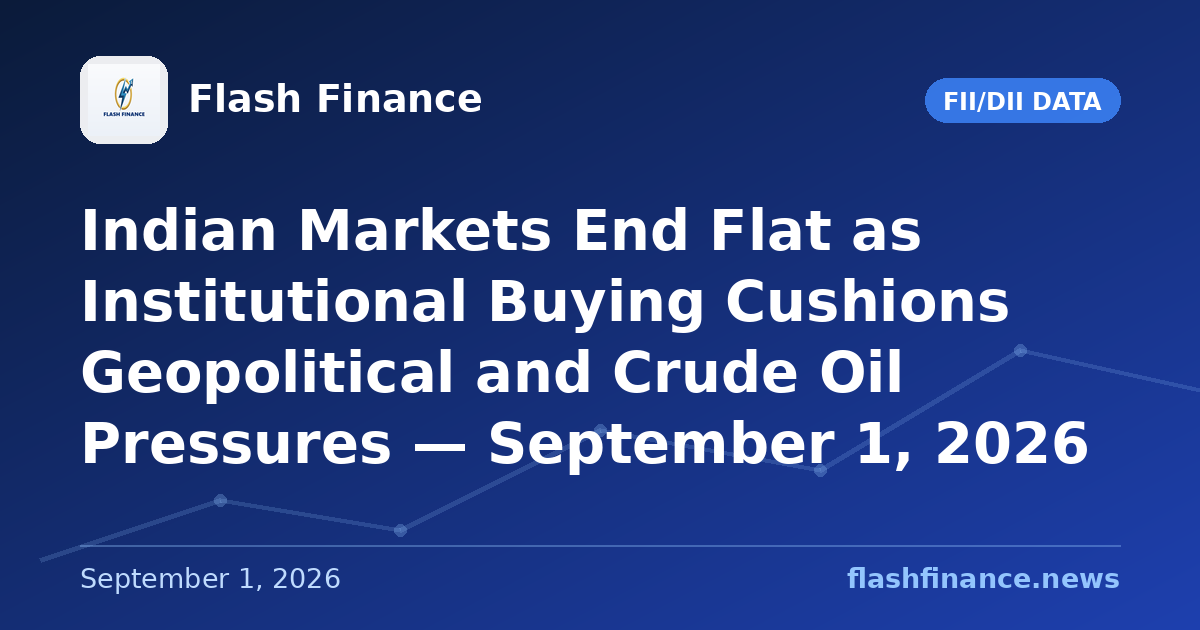 Indian Markets End Flat as Institutional Buying Cushions Geopolitical and Crude Oil Pressures — September 1, 2026