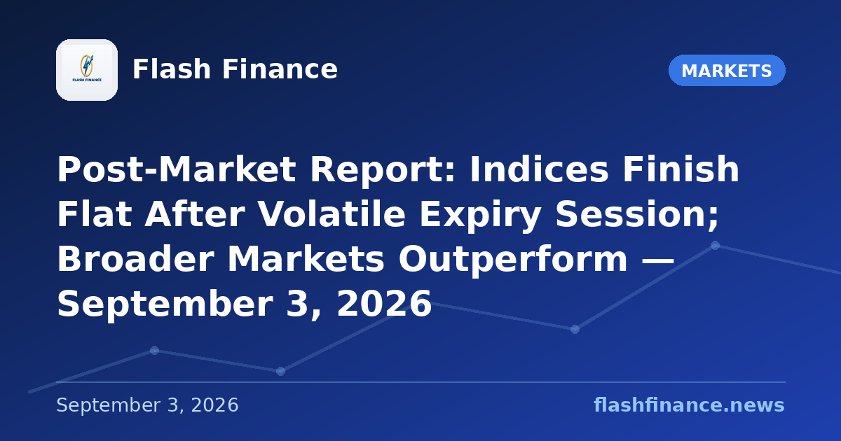 Post-Market Report: Indices Finish Flat After Volatile Expiry Session; Broader Markets Outperform — September 3, 2026