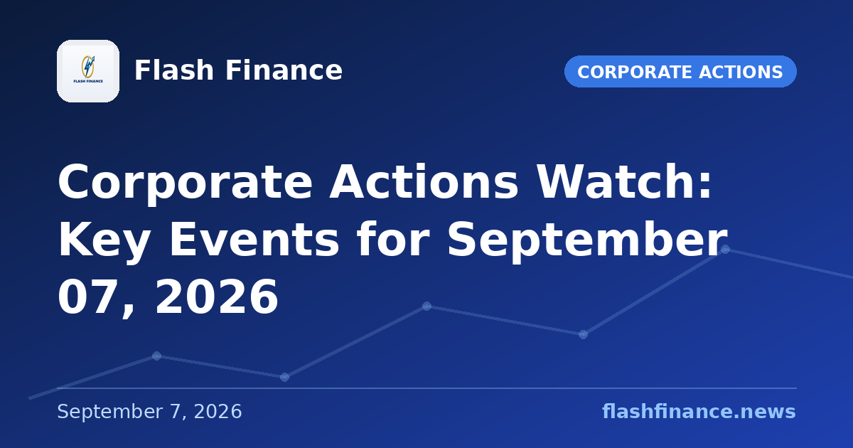 Corporate Actions Watch: Key Events for September 07, 2026