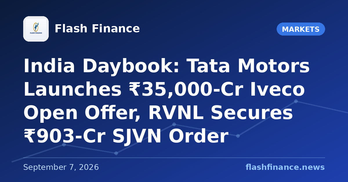🇮🇳 India Daybook: Tata Motors Launches ₹35,000-Cr Iveco Open Offer, RVNL Secures ₹903-Cr SJVN Order
