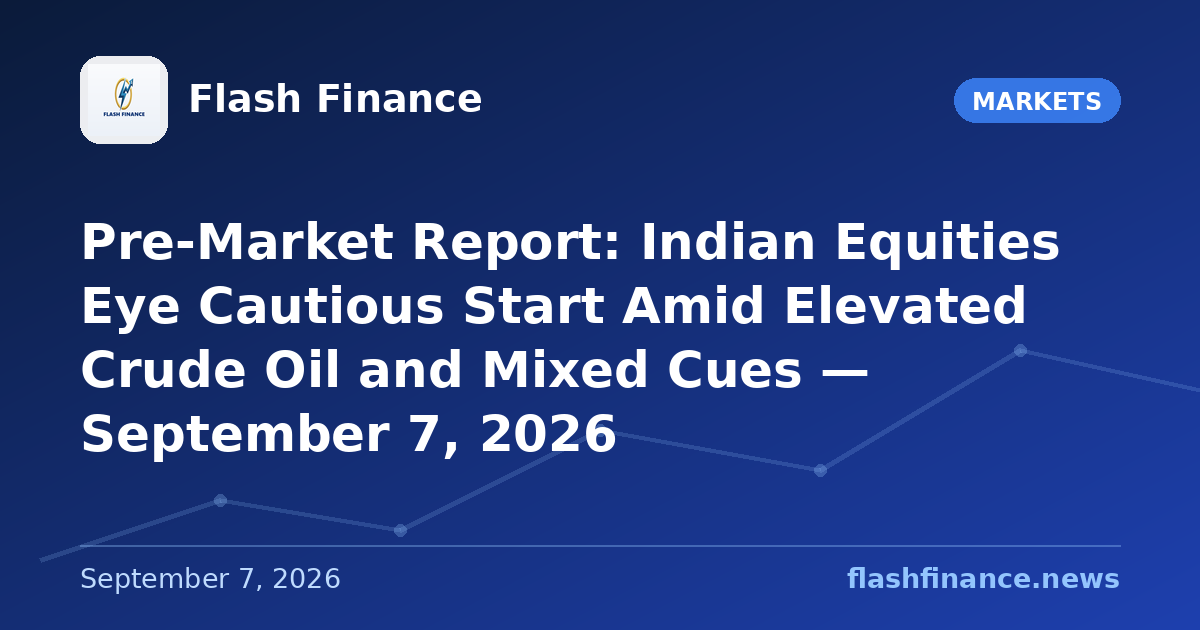 Pre-Market Report: Indian Equities Eye Cautious Start Amid Elevated Crude Oil and Mixed Cues — September 7, 2026