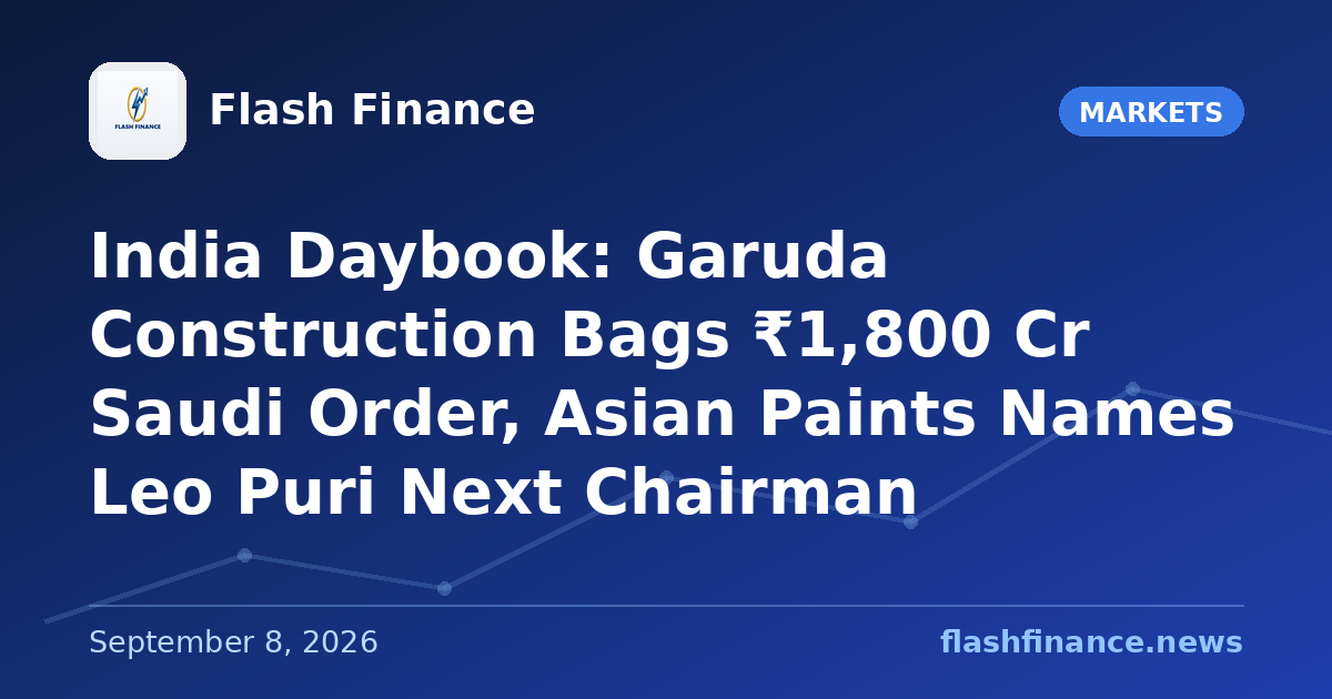 🇮🇳 India Daybook: Garuda Construction Bags ₹1,800 Cr Saudi Order, Asian Paints Names Leo Puri Next Chairman