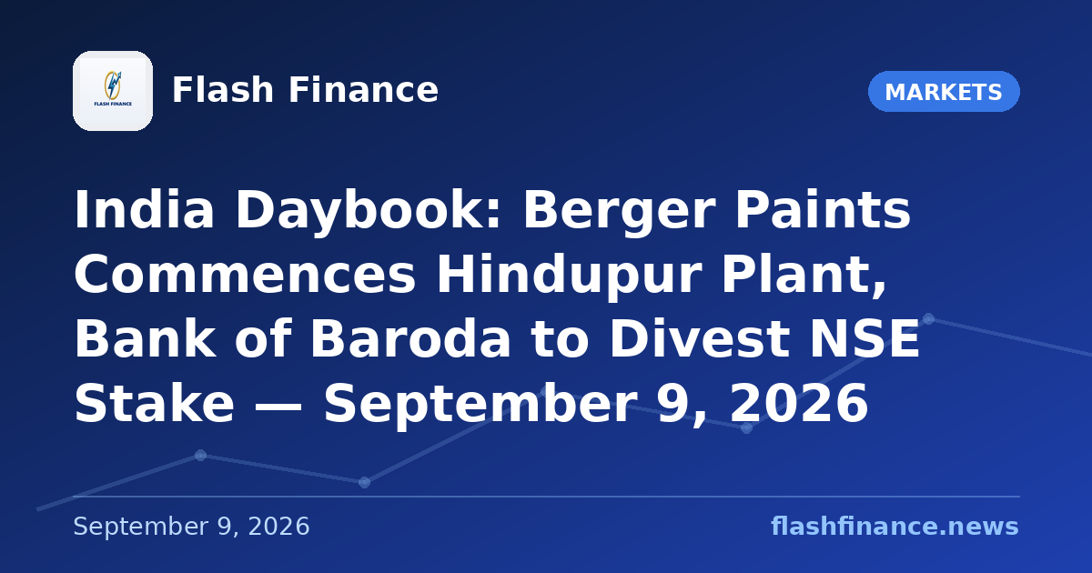 🇮🇳 India Daybook: Berger Paints Commences Hindupur Plant, Bank of Baroda to Divest NSE Stake — September 9, 2026