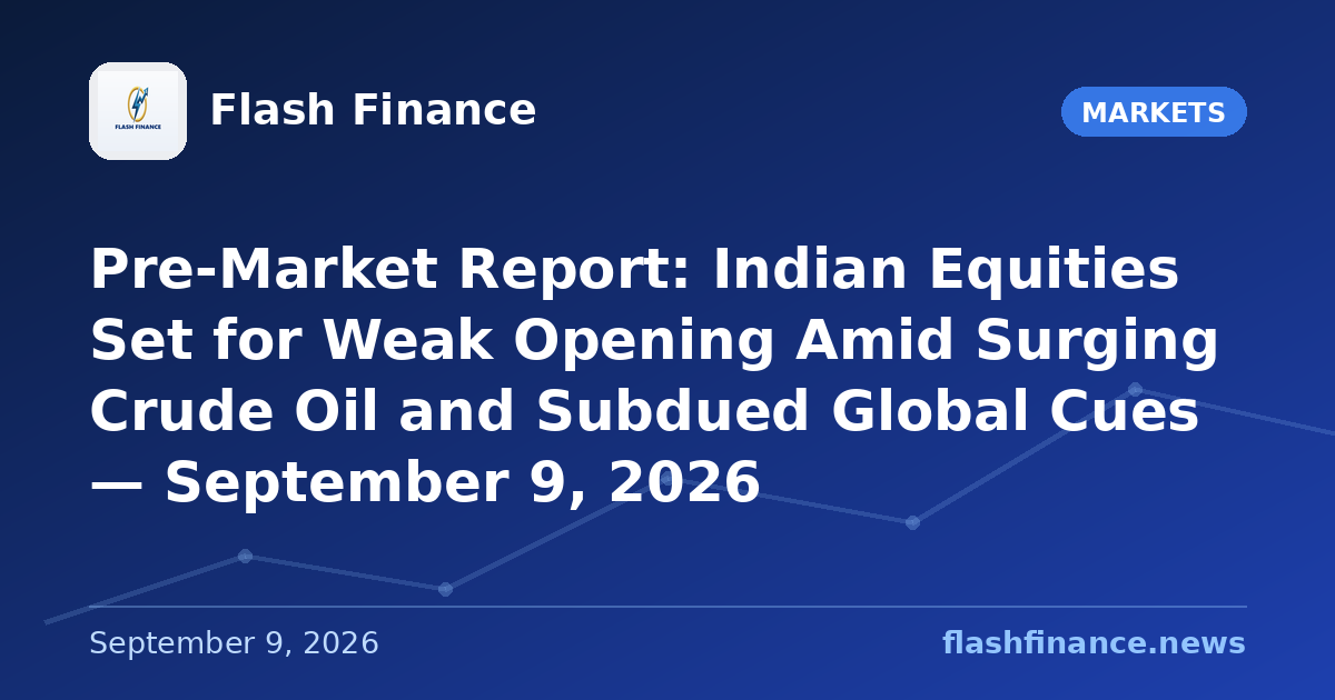 Pre-Market Report: Indian Equities Set for Weak Opening Amid Surging Crude Oil and Subdued Global Cues — September 9, 2026