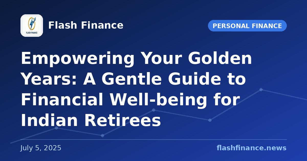 Empowering Your Golden Years: A Gentle Guide to Financial Well-being for Indian Retirees