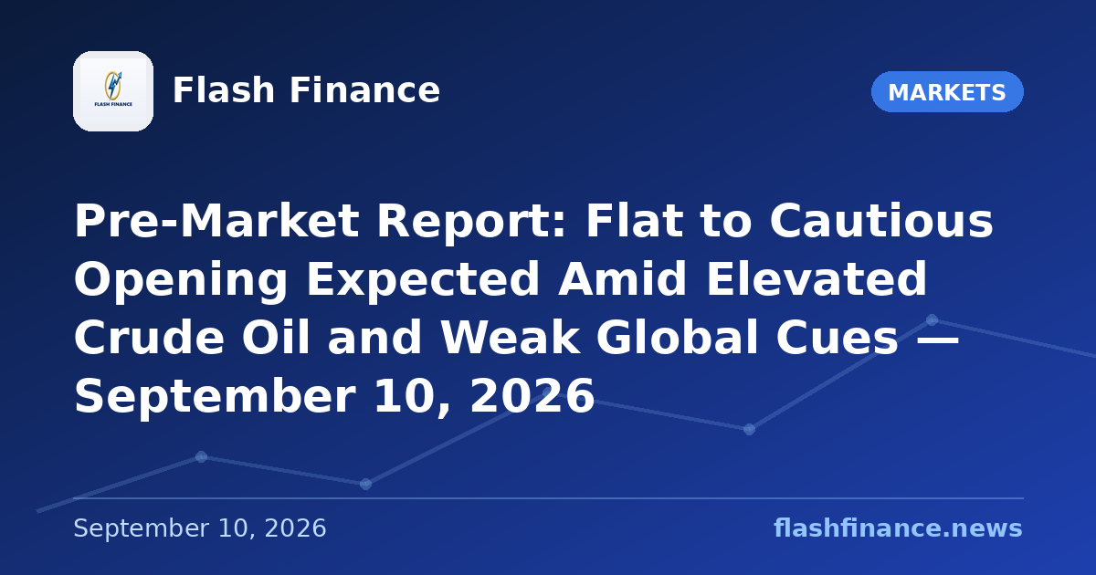 Pre-Market Report: Flat to Cautious Opening Expected Amid Elevated Crude Oil and Weak Global Cues — September 10, 2026