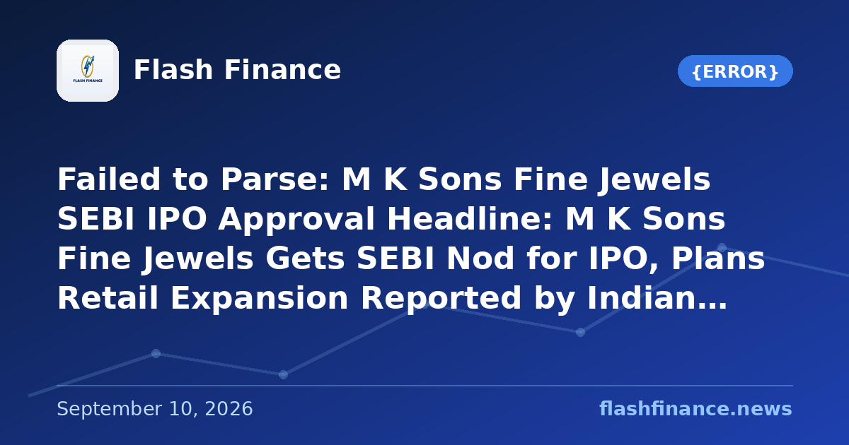 Failed to Parse: M K Sons Fine Jewels SEBI IPO Approval

Headline: M K Sons Fine Jewels Gets SEBI Nod for IPO, Plans Retail Expansion

Reported by Indian Jeweller (https://news.google.com/rss/articles/CBMiwAFBVV95cUxONHdNU3I5VmI0YW14MHhnQUtUM3p3YkRHeTNvOVowc1YwcjFDdzc4VWRrODcyODgzMnAwcnA4cENBdXJFNkRTRUxWanplSEdoRkFITi1INHZLNFBlOHVWcUxxUXQ2SEhLaTRWampLdlRybkoyM3hGRy1ER0pwSVZZWFlMSFRJbW9aU2RxOW9sSnJCUG03RE9UVy1hMnhaNy1QUnAtYVcyTHM2S0k0bHhTeE1lVHRELUpqTlQzeEl5SG0?oc=5).