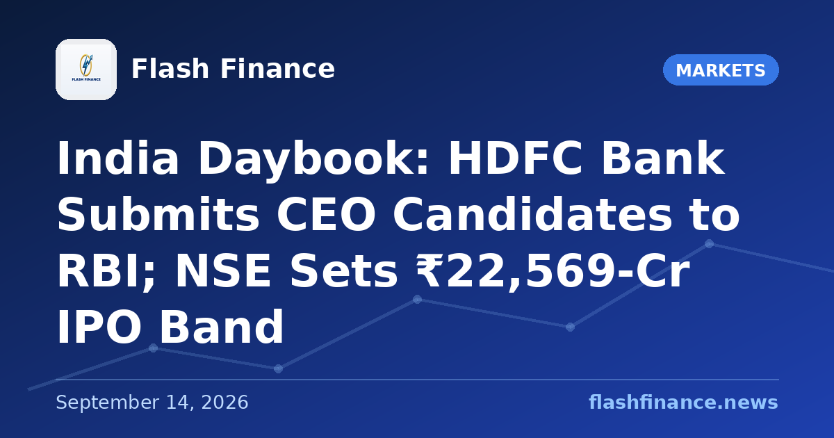 🇮🇳 India Daybook: HDFC Bank Submits CEO Candidates to RBI; NSE Sets ₹22,569-Cr IPO Band