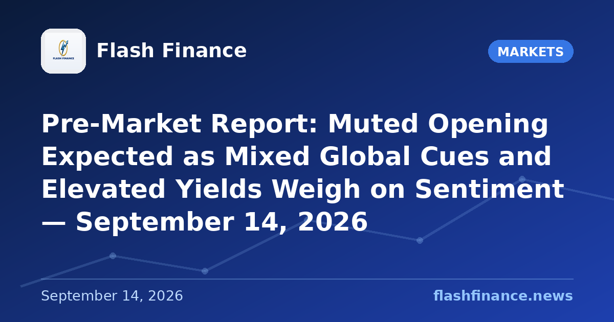 Pre-Market Report: Muted Opening Expected as Mixed Global Cues and Elevated Yields Weigh on Sentiment — September 14, 2026