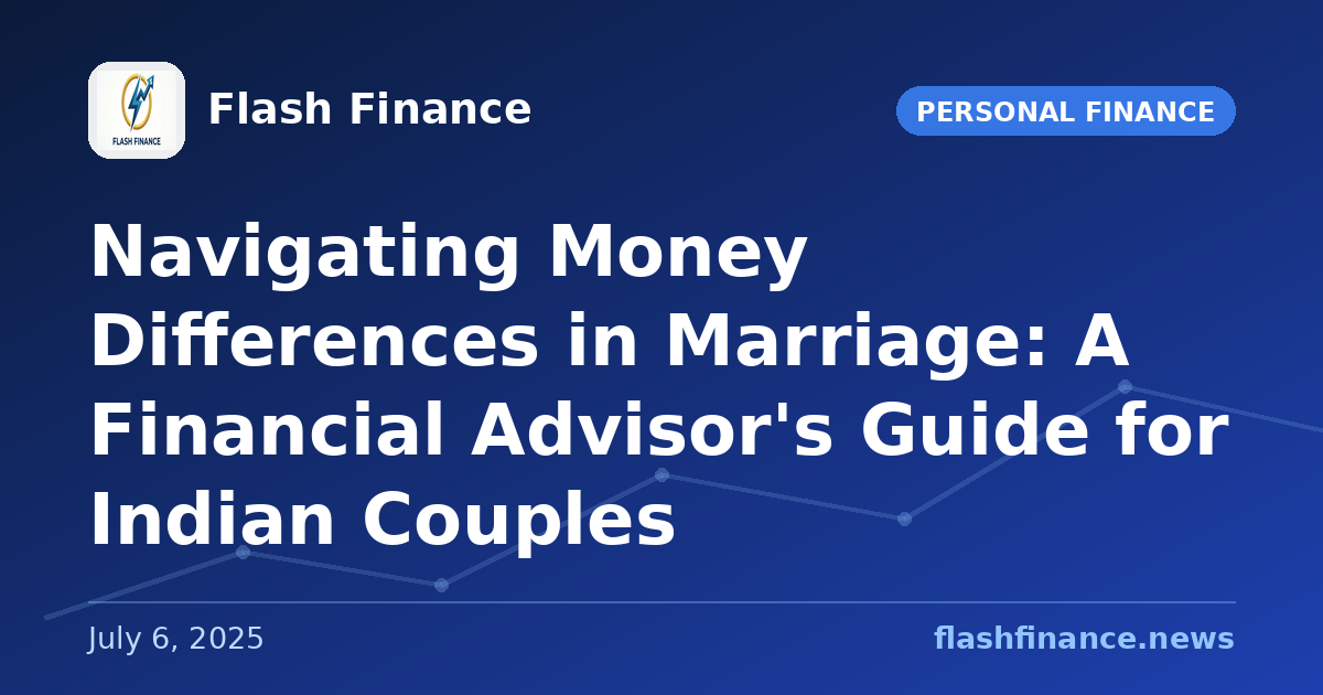 Navigating Money Differences in Marriage: A Financial Advisor's Guide for Indian Couples