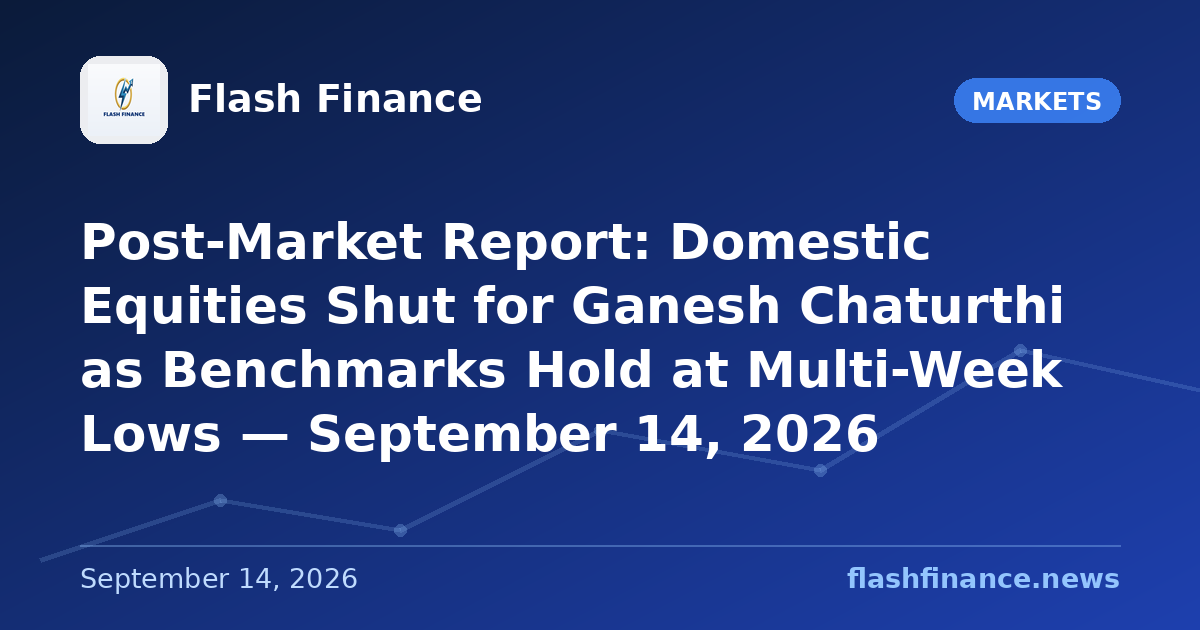 Post-Market Report: Domestic Equities Shut for Ganesh Chaturthi as Benchmarks Hold at Multi-Week Lows — September 14, 2026