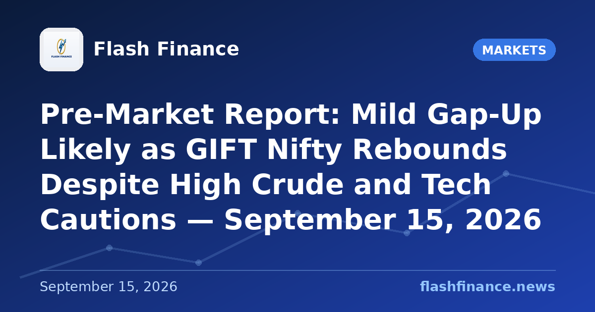 Pre-Market Report: Mild Gap-Up Likely as GIFT Nifty Rebounds Despite High Crude and Tech Cautions — September 15, 2026