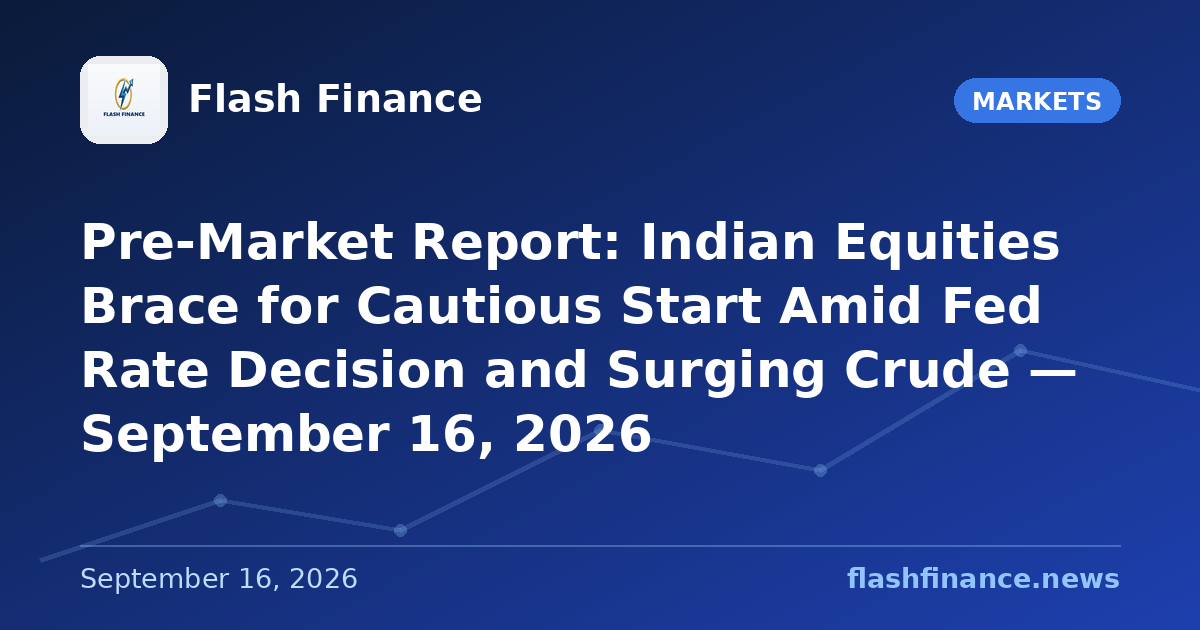 Pre-Market Report: Indian Equities Brace for Cautious Start Amid Fed Rate Decision and Surging Crude — September 16, 2026