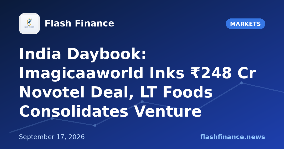 🇮🇳 India Daybook: Imagicaaworld Inks ₹248 Cr Novotel Deal, LT Foods Consolidates Venture