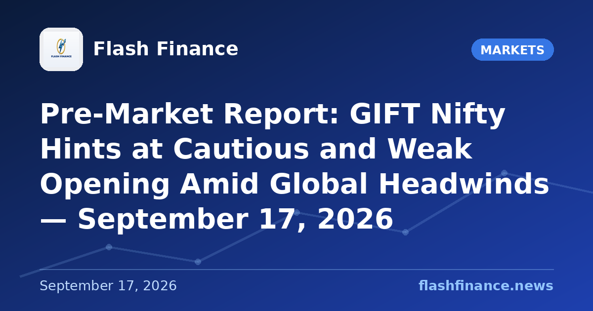 Pre-Market Report: GIFT Nifty Hints at Cautious and Weak Opening Amid Global Headwinds — September 17, 2026