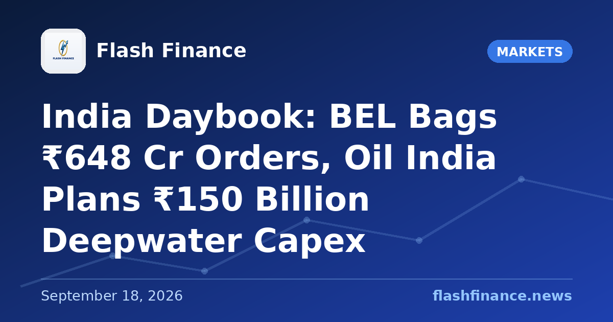 🇮🇳 India Daybook: BEL Bags ₹648 Cr Orders, Oil India Plans ₹150 Billion Deepwater Capex