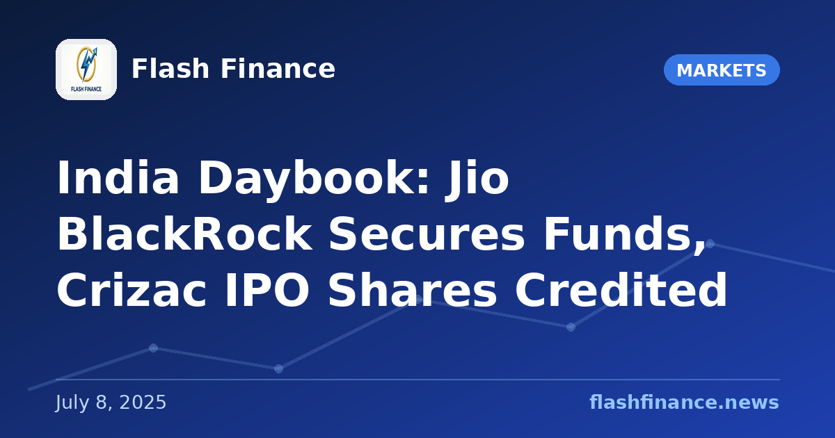 🇮🇳 India Daybook: Jio BlackRock Secures Funds, Crizac IPO Shares Credited