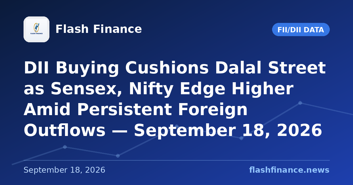 DII Buying Cushions Dalal Street as Sensex, Nifty Edge Higher Amid Persistent Foreign Outflows — September 18, 2026