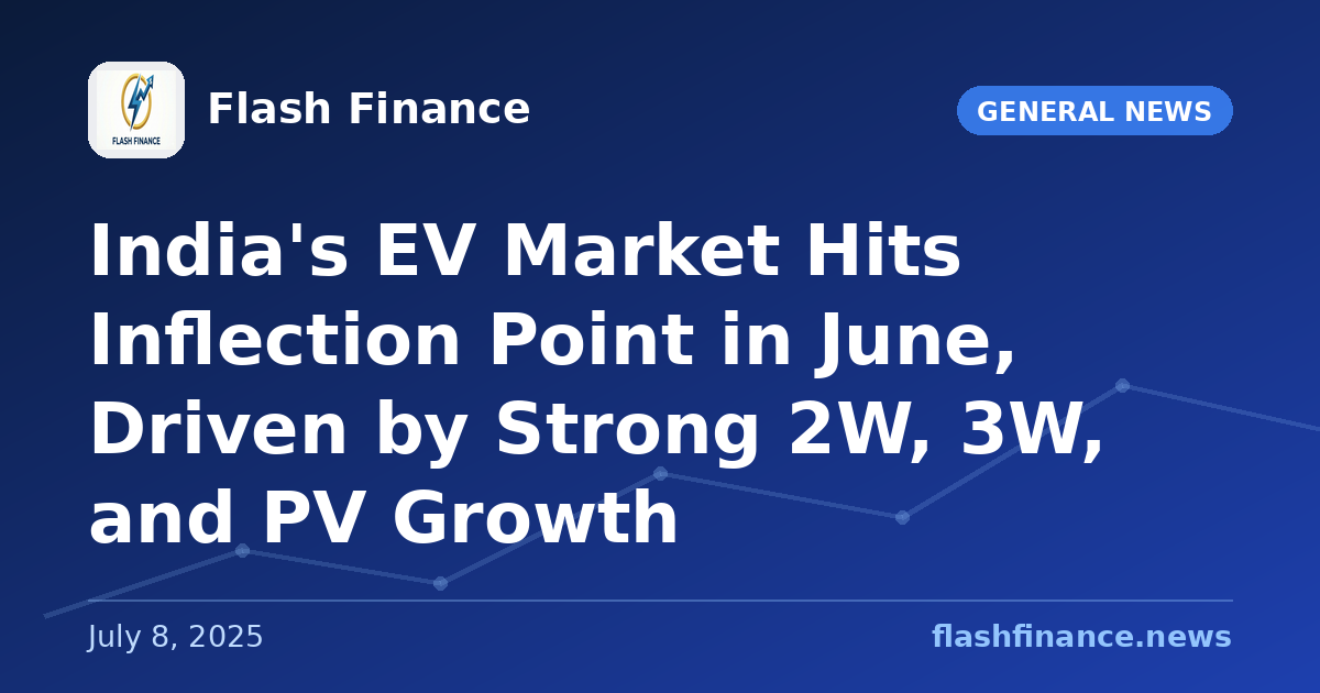 India's EV Market Hits Inflection Point in June, Driven by Strong 2W, 3W, and PV Growth