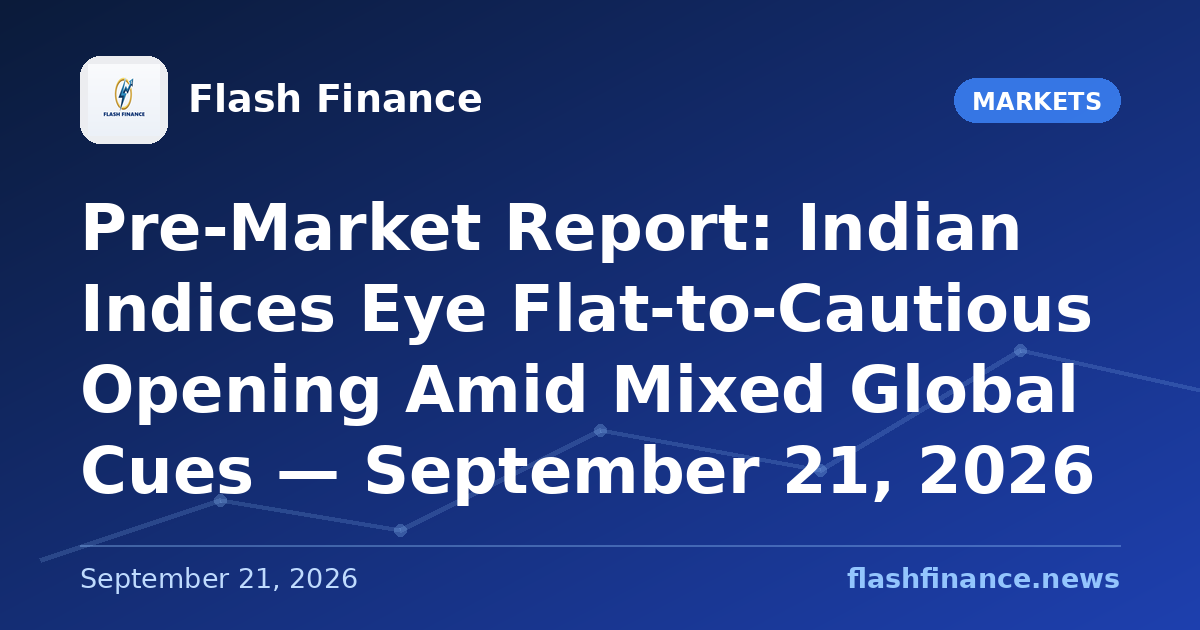Pre-Market Report: Indian Indices Eye Flat-to-Cautious Opening Amid Mixed Global Cues — September 21, 2026