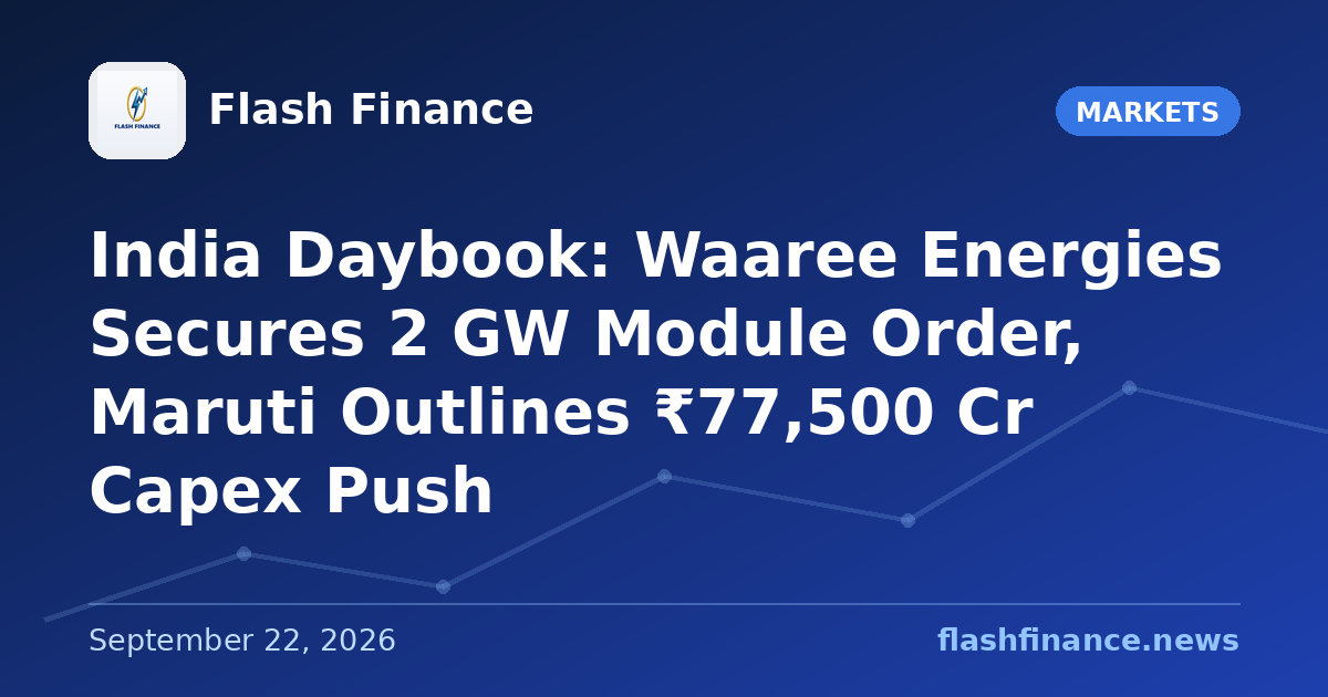 🇮🇳 India Daybook: Waaree Energies Secures 2 GW Module Order, Maruti Outlines ₹77,500 Cr Capex Push