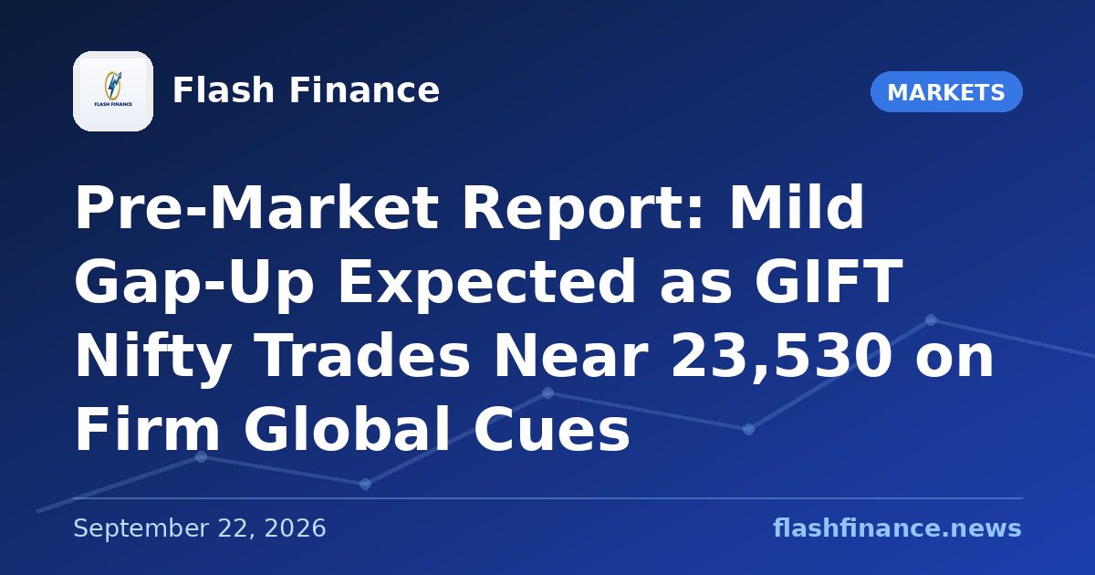 Pre-Market Report: Mild Gap-Up Expected as GIFT Nifty Trades Near 23,530 on Firm Global Cues