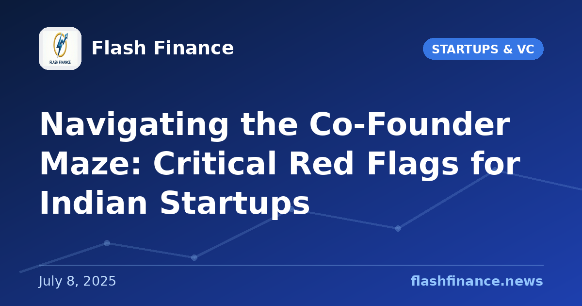 Navigating the Co-Founder Maze: Critical Red Flags for Indian Startups
