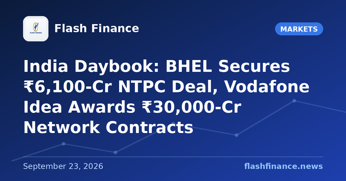 🇮🇳 India Daybook: BHEL Secures ₹6,100-Cr NTPC Deal, Vodafone Idea Awards ₹30,000-Cr Network Contracts