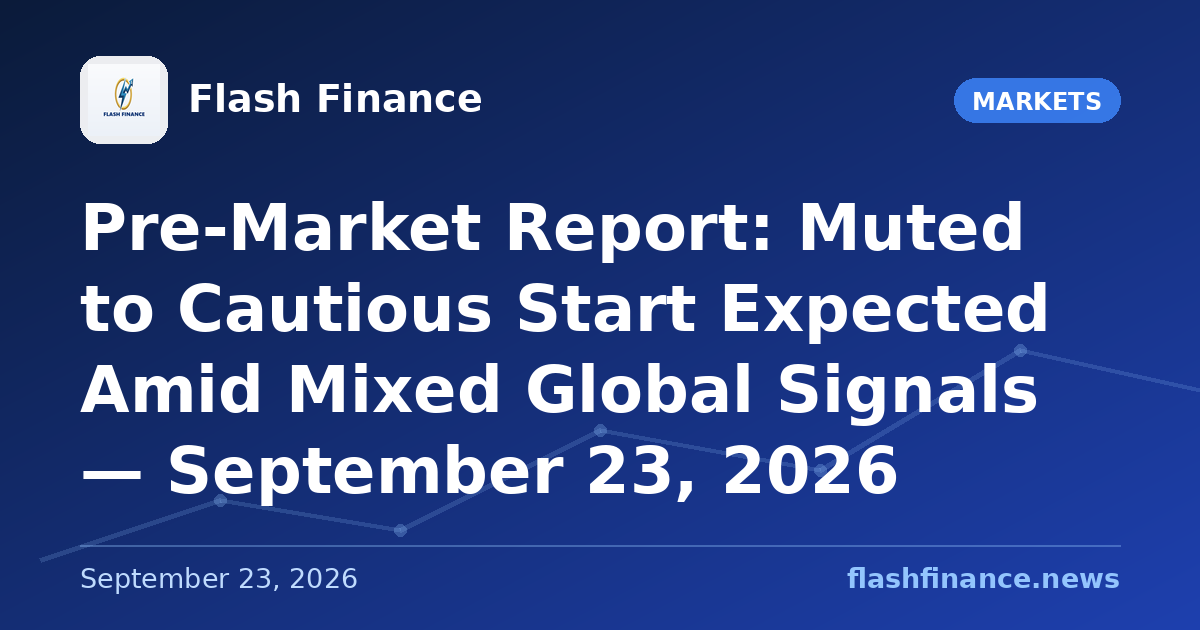 Pre-Market Report: Muted to Cautious Start Expected Amid Mixed Global Signals — September 23, 2026