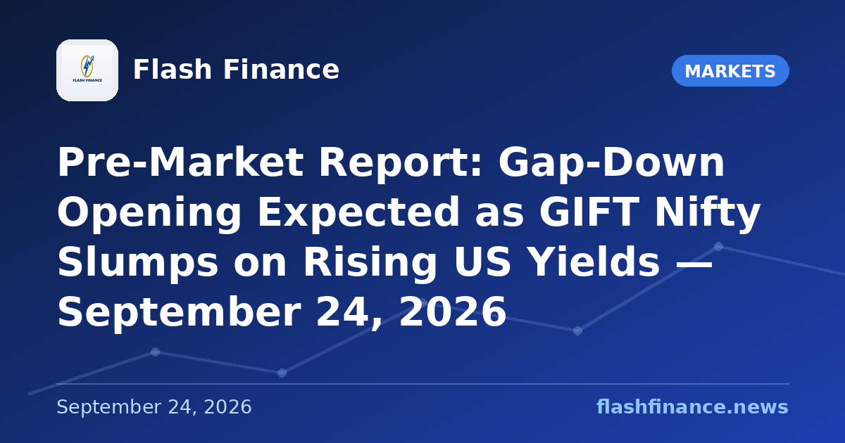Pre-Market Report: Gap-Down Opening Expected as GIFT Nifty Slumps on Rising US Yields — September 24, 2026