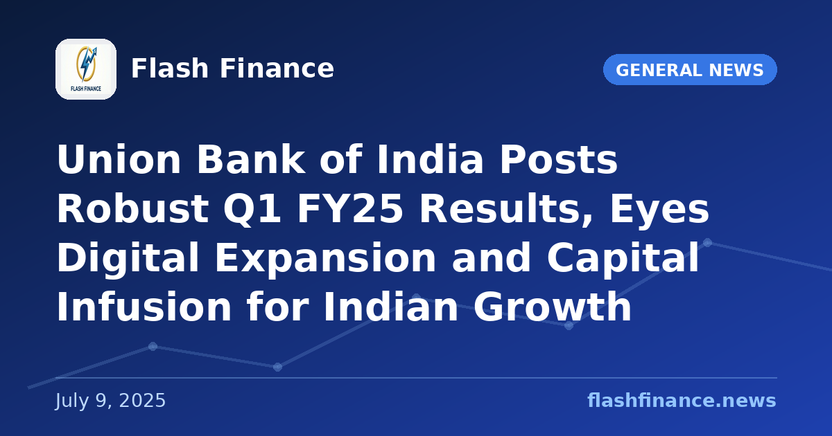 Union Bank of India Posts Robust Q1 FY25 Results, Eyes Digital Expansion and Capital Infusion for Indian Growth