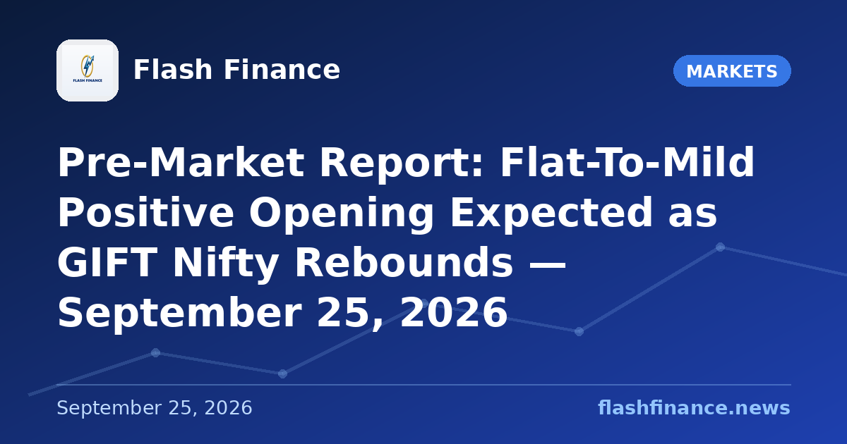 Pre-Market Report: Flat-To-Mild Positive Opening Expected as GIFT Nifty Rebounds — September 25, 2026