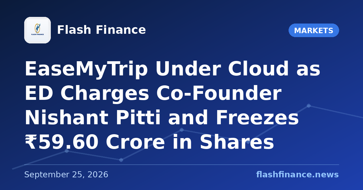 EaseMyTrip Under Cloud as ED Charges Co-Founder Nishant Pitti and Freezes ₹59.60 Crore in Shares