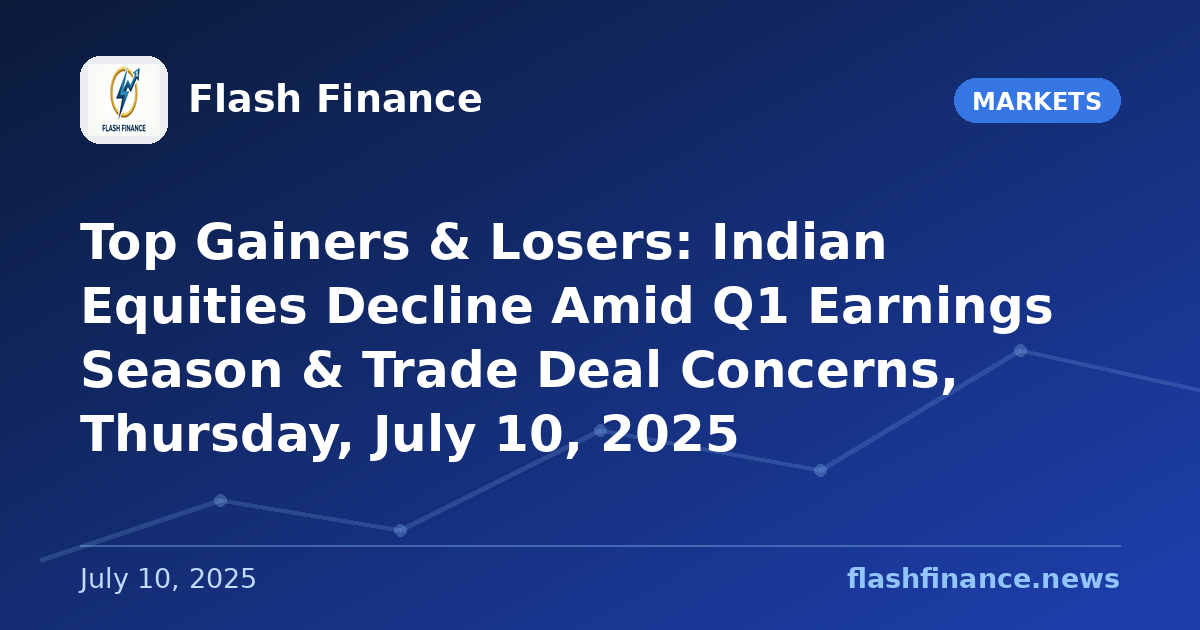 Top Gainers & Losers: Indian Equities Decline Amid Q1 Earnings Season & Trade Deal Concerns, Thursday, July 10, 2025
