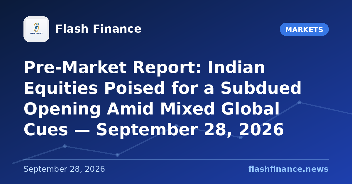 Pre-Market Report: Indian Equities Poised for a Subdued Opening Amid Mixed Global Cues — September 28, 2026