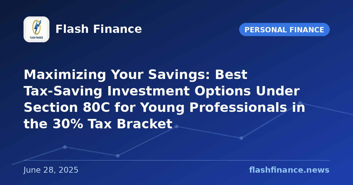 Maximizing Your Savings: Best Tax-Saving Investment Options Under Section 80C for Young Professionals in the 30% Tax Bracket