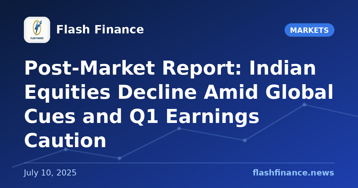 Post-Market Report: Indian Equities Decline Amid Global Cues and Q1 Earnings Caution