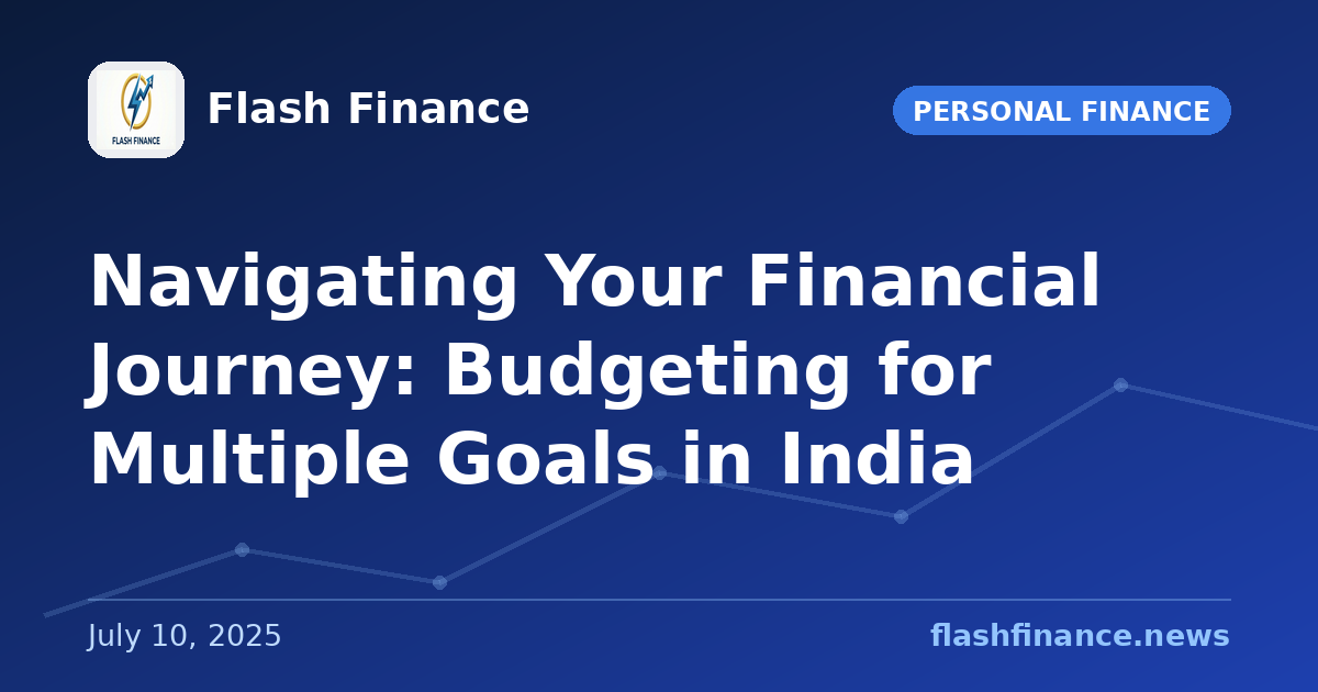 Navigating Your Financial Journey: Budgeting for Multiple Goals in India