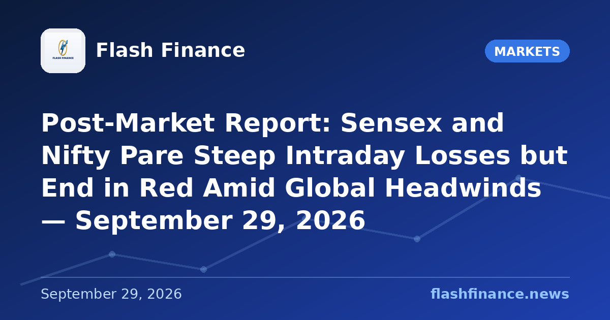 Post-Market Report: Sensex and Nifty Pare Steep Intraday Losses but End in Red Amid Global Headwinds — September 29, 2026