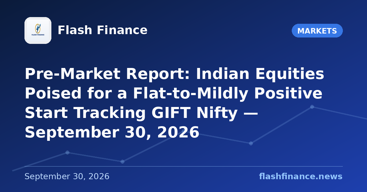 Pre-Market Report: Indian Equities Poised for a Flat-to-Mildly Positive Start Tracking GIFT Nifty — September 30, 2026